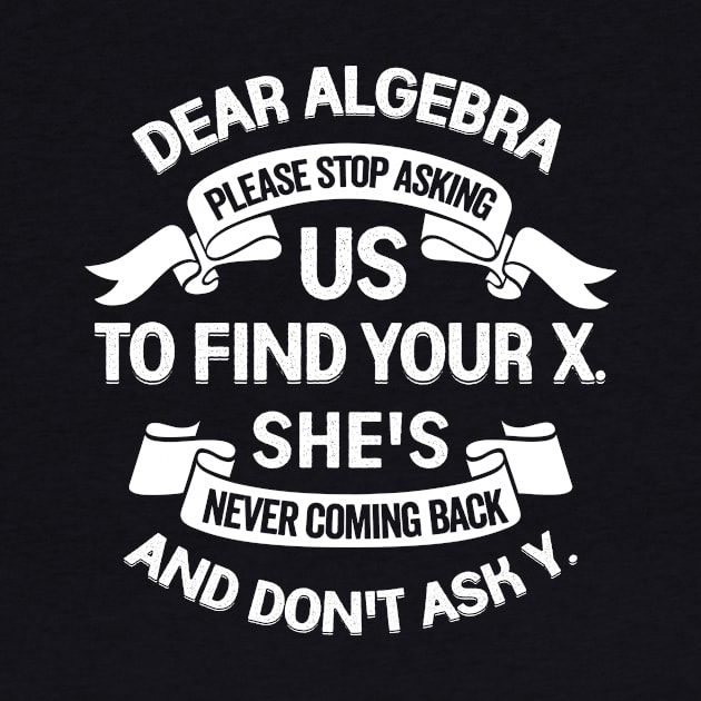 Dear Algebra Please Stop Asking Us To Find Your X by Dolde08